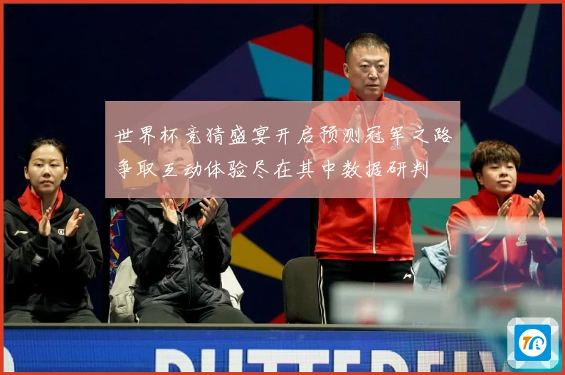 世界杯竞猜盛宴开启预测冠军之路争取互动体验尽在其中数据研判