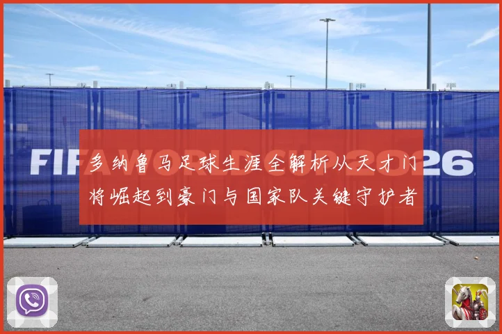 多纳鲁马足球生涯全解析从天才门将崛起到豪门与国家队关键守护者