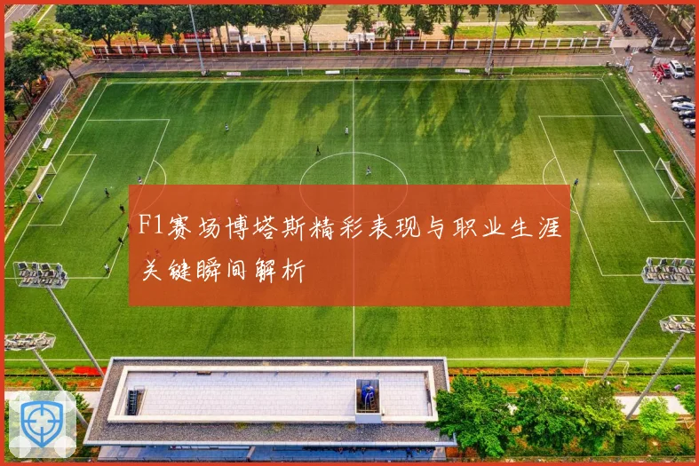 F1赛场博塔斯精彩表现与职业生涯关键瞬间解析