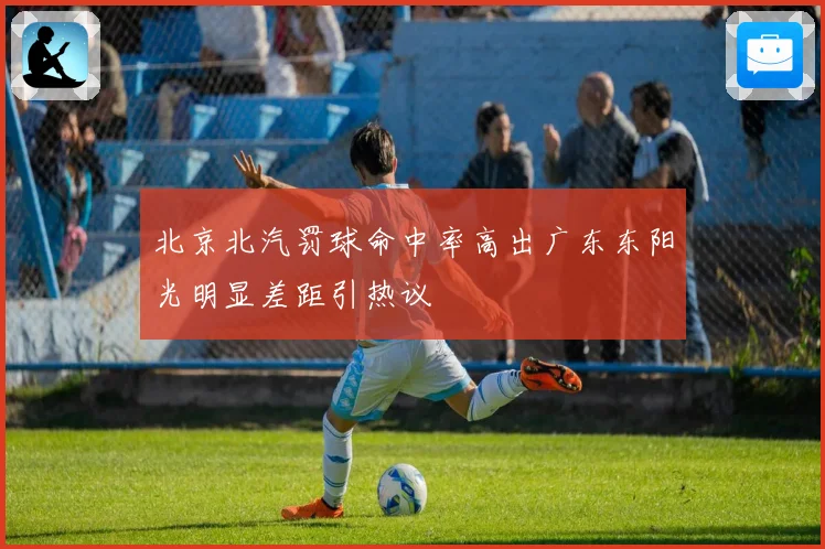 北京北汽罚球命中率高出广东东阳光明显差距引热议