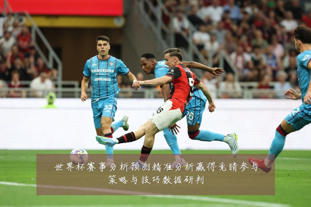 世界杯赛事分析预测精准分析赢得竞猜参与策略与技巧数据研判